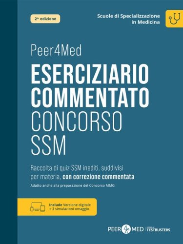 Peer4Med. Eserciziario commentato Concorso SSM. Raccolta di quiz SSM inediti, suddivisi per materia, con correzione commentata. Preparazione per il test d'ammissione alle scuole di specializzazione in medicina