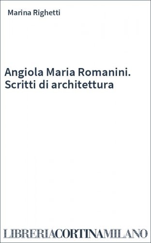 Angiola Maria Romanini. Scritti di architettura