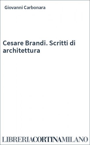Cesare Brandi. Scritti di architettura