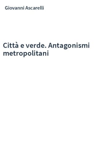 Città e verde. Antagonismi metropolitani