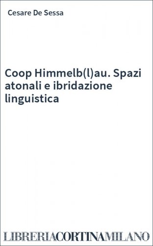 Coop Himmelb(l)au. Spazi atonali e ibridazione linguistica