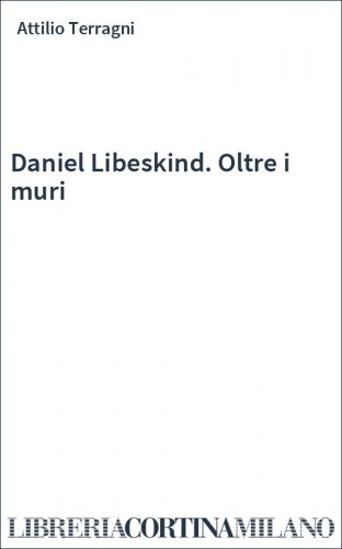 Daniel Libeskind. Oltre i muri