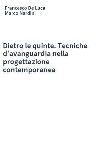 Dietro le quinte. Tecniche d'avanguardia nella progettazione contemporanea