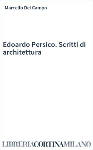 Edoardo Persico. Scritti di architettura