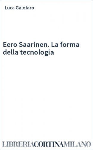 Eero Saarinen. La forma della tecnologia