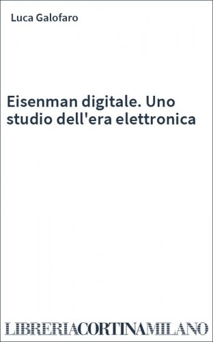 Eisenman digitale. Uno studio dell'era elettronica