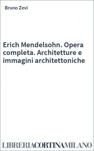Erich Mendelsohn. Opera completa. Architetture e immagini architettoniche