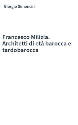 Francesco Milizia. Architetti di età barocca e tardobarocca