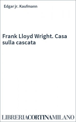 Frank Lloyd Wright. Casa sulla cascata
