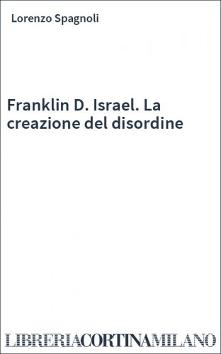Franklin D. Israel. La creazione del disordine