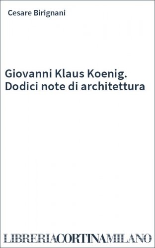 Giovanni Klaus Koenig. Dodici note di architettura