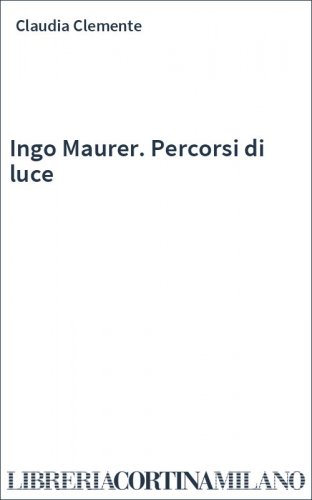 Ingo Maurer. Percorsi di luce