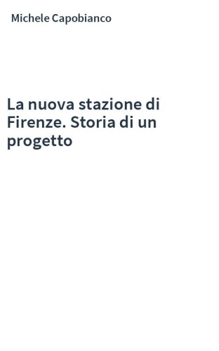 La nuova stazione di Firenze. Storia di un progetto