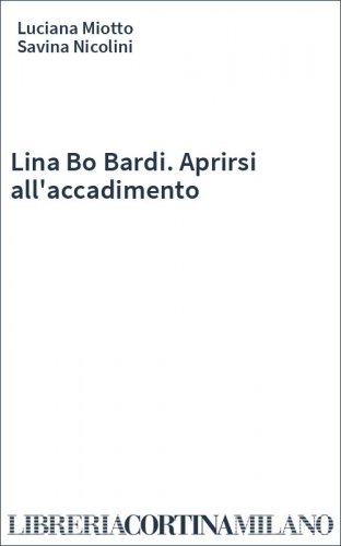 Lina Bo Bardi. Aprirsi all'accadimento