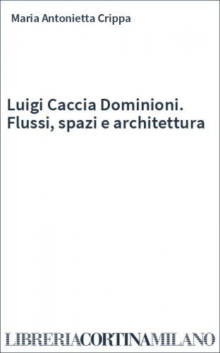 Luigi Caccia Dominioni. Flussi, spazi e architettura