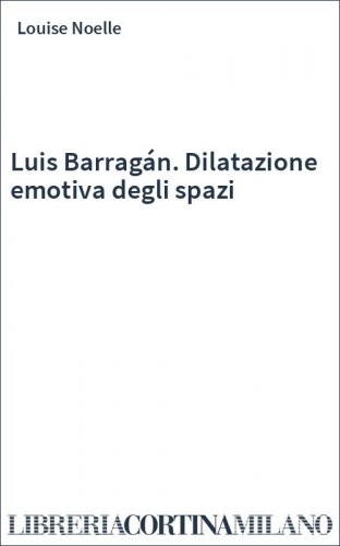 Luis Barragán. Dilatazione emotiva degli spazi