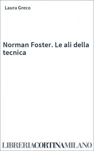 Norman Foster. Le ali della tecnica