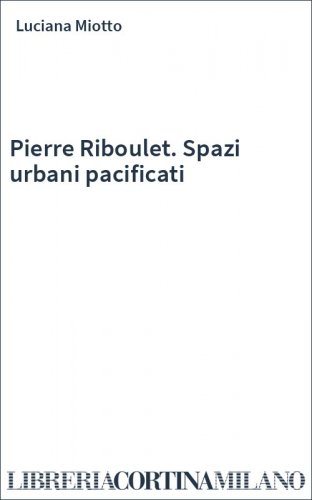 Pierre Riboulet. Spazi urbani pacificati