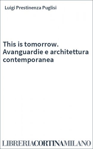 This is tomorrow. Avanguardie e architettura contemporanea