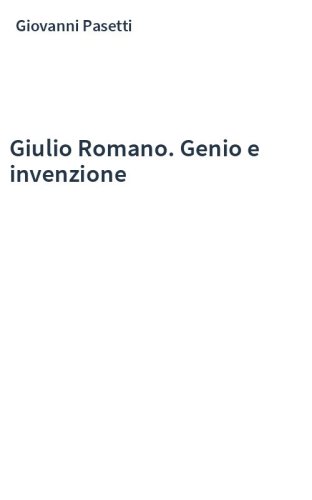Giulio Romano. Genio e invenzione