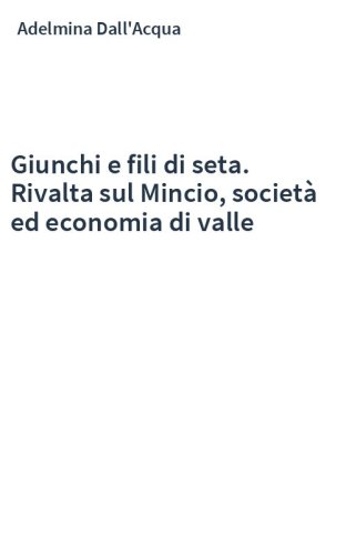 Giunchi e fili di seta. Rivalta sul Mincio, società ed economia di valle