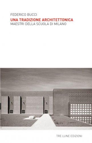 Una tradizione architettonica. Maestri della Scuola di Milano
