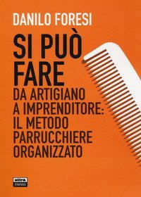 Si può fare. Da artigiano a imprenditore: il metodo parrucchiere organizzato