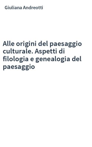 Alle origini del paesaggio culturale. Aspetti di filologia e genealogia del paesaggio