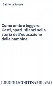 Come ombre leggere. Gesti, spazi, silenzi nella storia dell'educazione delle bambine
