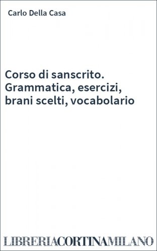 Corso di sanscrito. Grammatica, esercizi, brani scelti, vocabolario