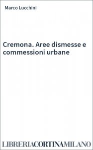 Cremona. Aree dismesse e commessioni urbane