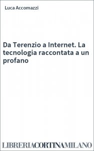 Da Terenzio a Internet. La tecnologia raccontata a un profano
