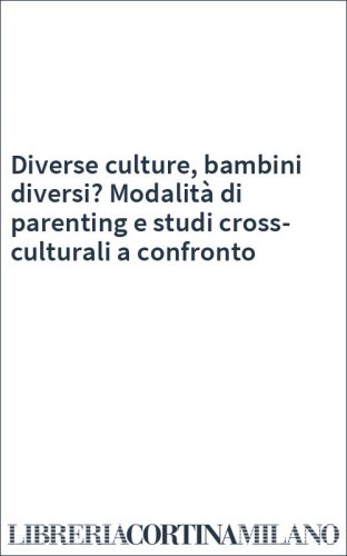 Diverse culture, bambini diversi? Modalità di parenting e studi cross-culturali a confronto