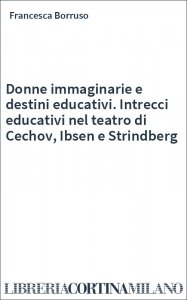 Donne immaginarie e destini educativi. Intrecci educativi nel teatro di Cechov, Ibsen e Strindberg
