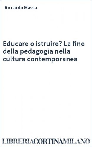Educare o istruire? La fine della pedagogia nella cultura contemporanea