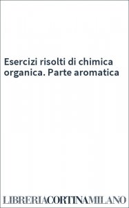 Esercizi risolti di chimica organica. Parte aromatica