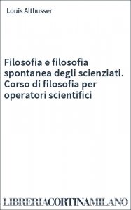 Filosofia e filosofia spontanea degli scienziati. Corso di filosofia per operatori scientifici