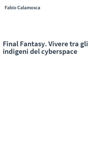 Final Fantasy. Vivere tra gli indigeni del cyberspace