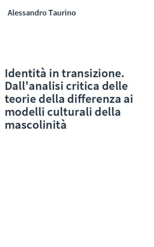 Identità in transizione. Dall'analisi critica delle teorie della differenza ai modelli culturali della mascolinità
