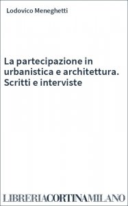 La partecipazione in urbanistica e architettura. Scritti e interviste