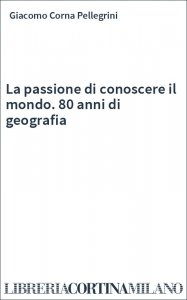 La passione di conoscere il mondo. 80 anni di geografia