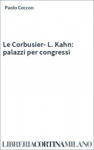 Le Corbusier-L. Kahn: palazzi per congressi
