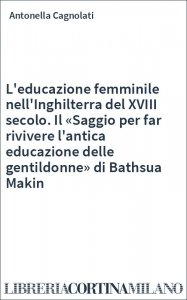 L'educazione femminile nell'Inghilterra del XVIII secolo. Il «Saggio per far rivivere l'antica educazione delle gentildonne» di Bathsua Makin