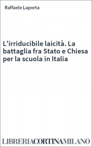 L'irriducibile laicità. La battaglia fra Stato e Chiesa per la scuola in Italia