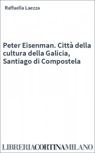 Peter Eisenman. Città della cultura della Galicia, Santiago di Compostela