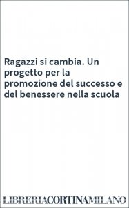 Ragazzi si cambia. Un progetto per la promozione del successo e del benessere nella scuola
