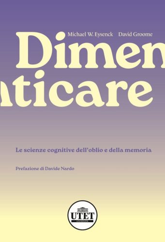 Dimenticare. Le scienze cognitive dell'oblio e della memoria