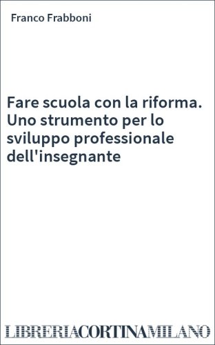 Fare scuola con la riforma. Uno strumento per lo sviluppo professionale dell'insegnante