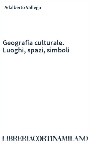 Geografia culturale. Luoghi, spazi, simboli