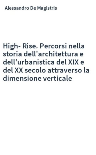 High-Rise. Percorsi nella storia dell'architettura e dell'urbanistica del XIX e del XX secolo attraverso la dimensione verticale